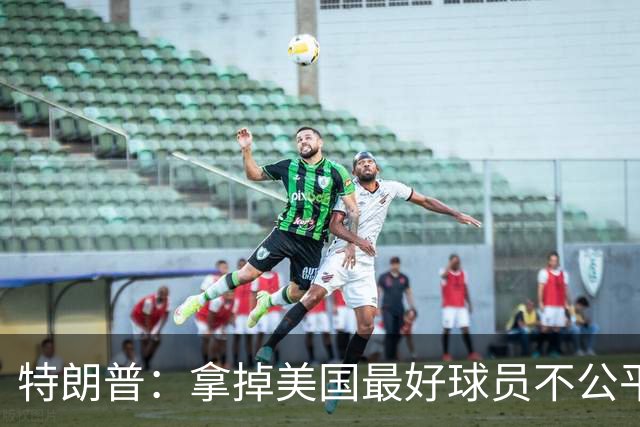 特朗普：拿掉美国最好球员不公平 只要求复核无关决定